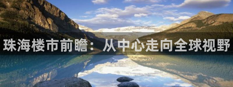 和记黄浦官网：珠海楼市前瞻：从中心走向全球视野
