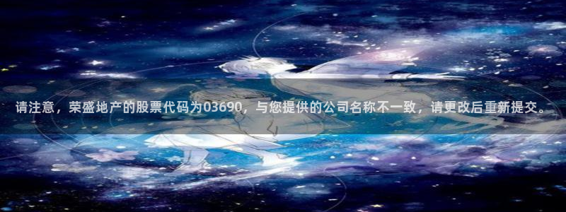 郑州和记酒业官网：请注意，荣盛地产的股票代码为03690，与