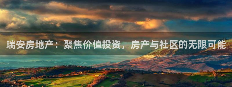和记h88永久官网：瑞安房地产：聚焦价值投资，房产与社区的无