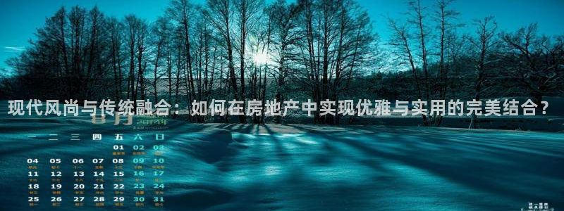 和记万佳国际家居城官网：现代风尚与传统融合：如何在房地产中实