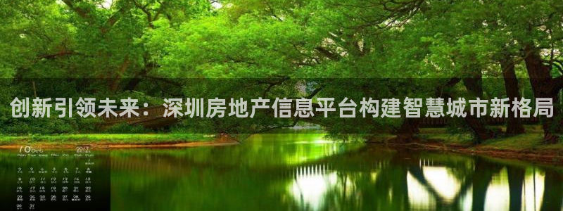 和记娱乐捕鱼官网：创新引领未来：深圳房地产信息平台构建智慧城