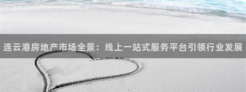 和记电游官网：连云港房地产市场全景：线上一站式服务平台引领行