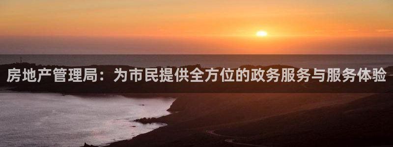 和记电讯APP官网充值：房地产管理局：为市民提供全方位的政务
