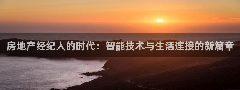 和记餐厅官网：房地产经纪人的时代：智能技术与生活连接的新篇章