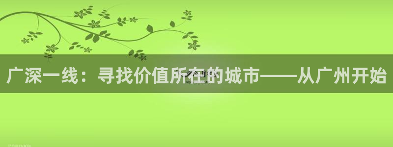 和记官网怡情娱乐：广深一线：寻找价值所在的城市——从广州开始