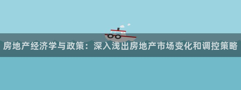 胡和记面官网：房地产经济学与政策：深入浅出房地产市场变化和调