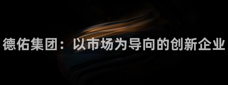 和记娱乐app官网：德佑集团：以市场为导向的创新企业