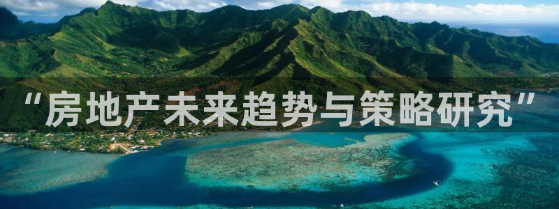 和记香港官网：“房地产未来趋势与策略研究”