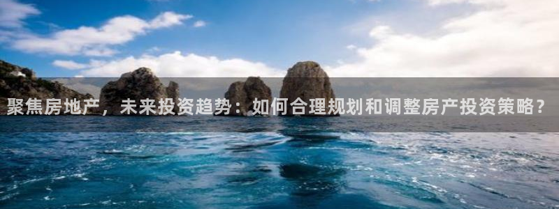 和记娱等级h88285官网：聚焦房地产，未来投资趋势：如何合