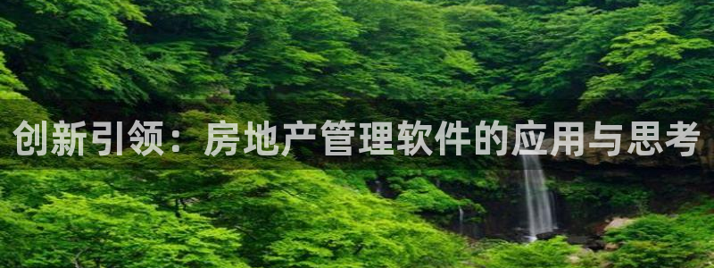 和记3香港 官网：创新引领：房地产管理软件的应用与思考